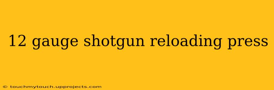 12 gauge shotgun reloading press