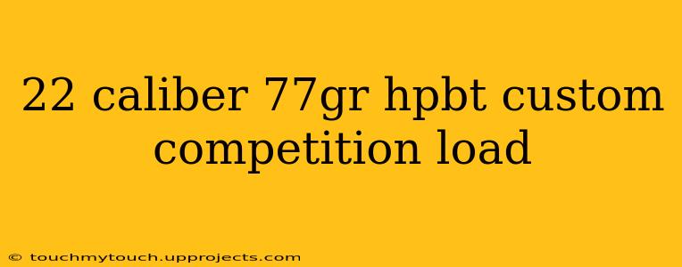 22 caliber 77gr hpbt custom competition load