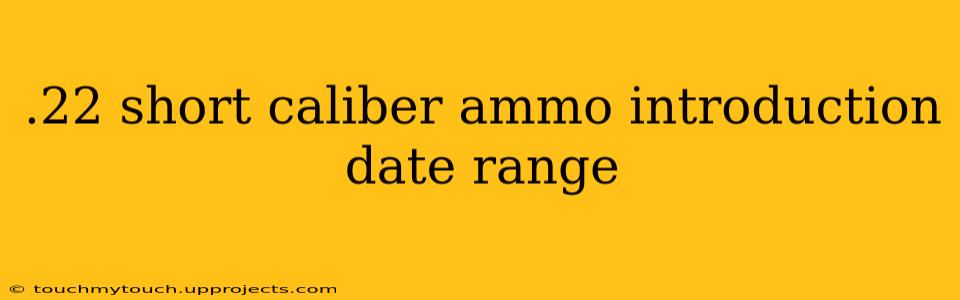 .22 short caliber ammo introduction date range