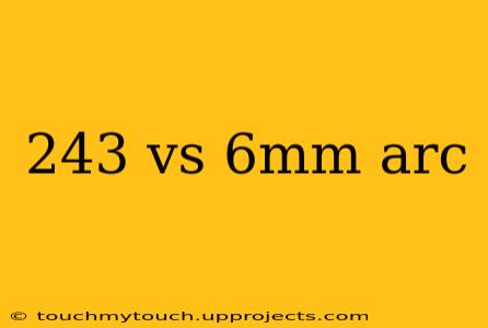 243 vs 6mm arc