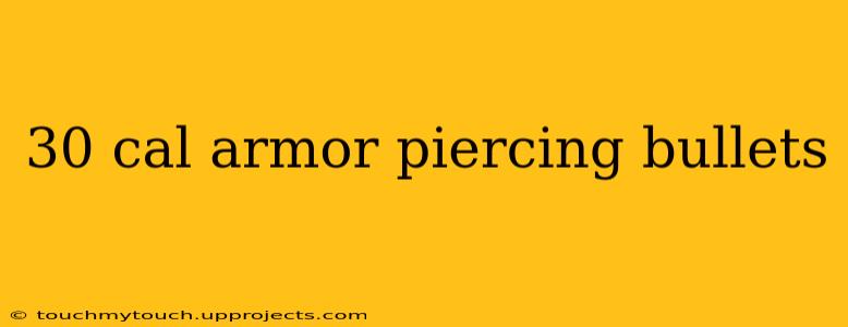 30 cal armor piercing bullets