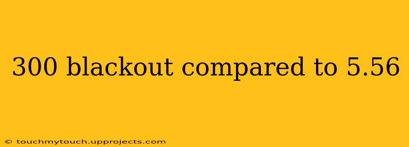 300 blackout compared to 5.56