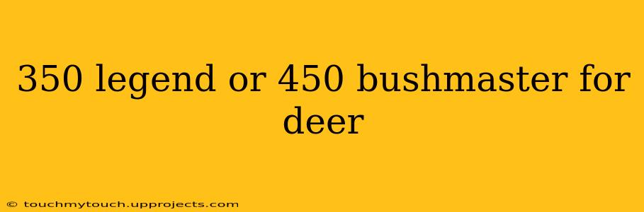350 legend or 450 bushmaster for deer