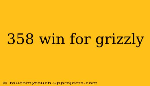 358 win for grizzly