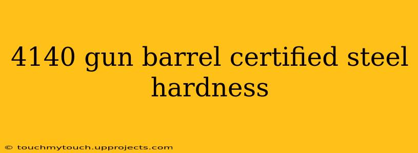 4140 gun barrel certified steel hardness