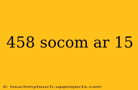 458 socom ar 15