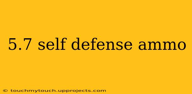 5.7 self defense ammo
