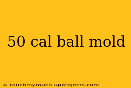 50 cal ball mold