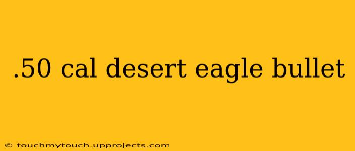 .50 cal desert eagle bullet