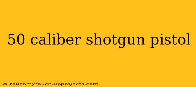 50 caliber shotgun pistol