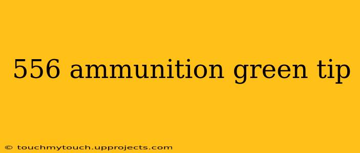 556 ammunition green tip