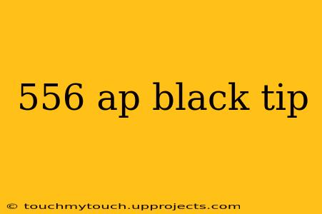 556 ap black tip
