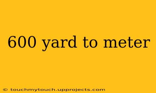 600 yard to meter