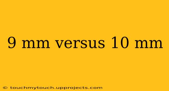9 mm versus 10 mm