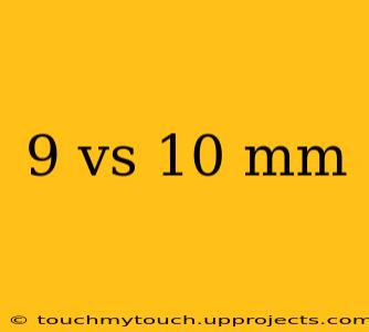 9 vs 10 mm