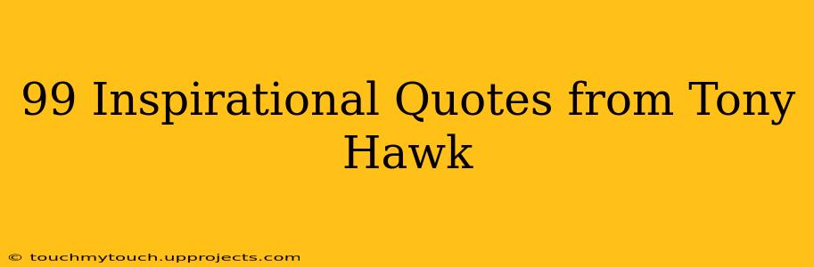99 Inspirational Quotes from Tony Hawk