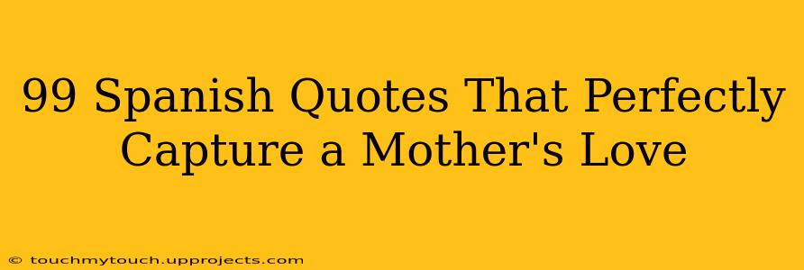99 Spanish Quotes That Perfectly Capture a Mother's Love