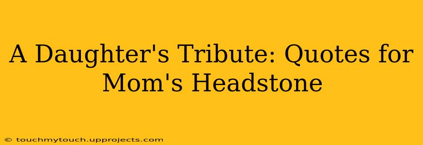 A Daughter's Tribute: Quotes for Mom's Headstone