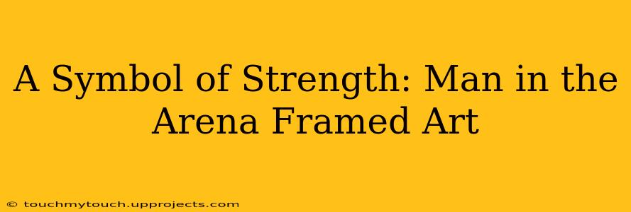 A Symbol of Strength: Man in the Arena Framed Art