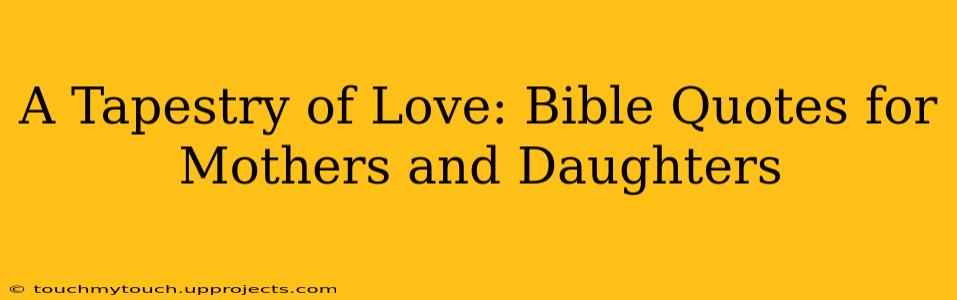 A Tapestry of Love: Bible Quotes for Mothers and Daughters
