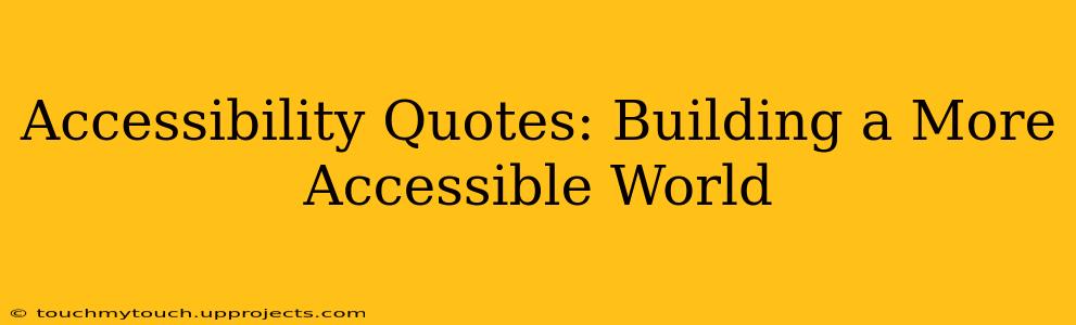 Accessibility Quotes: Building a More Accessible World