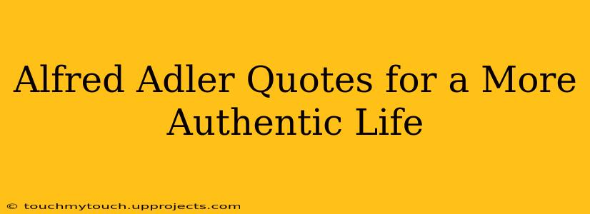 Alfred Adler Quotes for a More Authentic Life