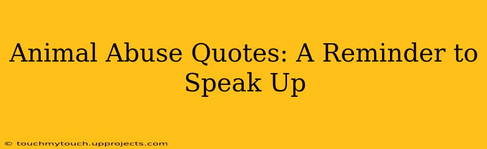 Animal Abuse Quotes: A Reminder to Speak Up