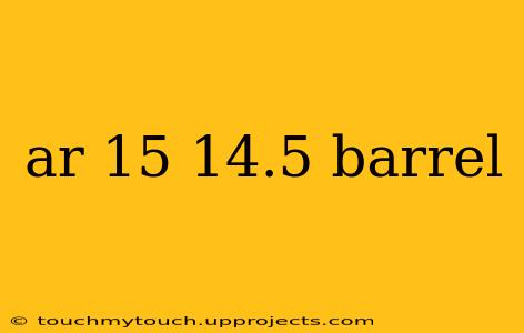 ar 15 14.5 barrel