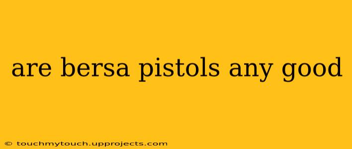 are bersa pistols any good