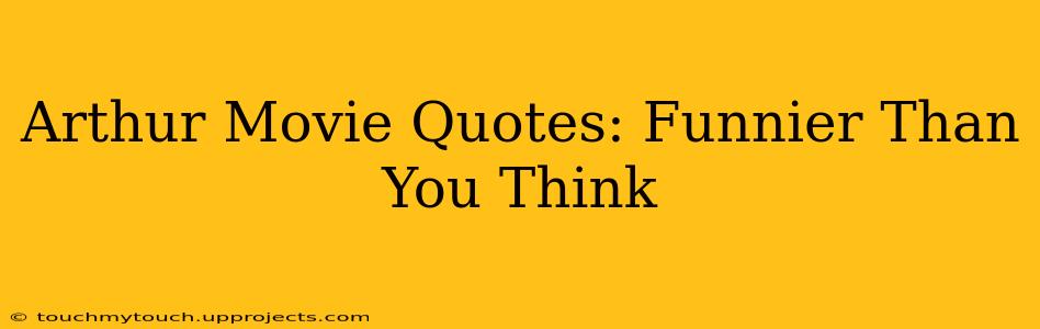 Arthur Movie Quotes: Funnier Than You Think