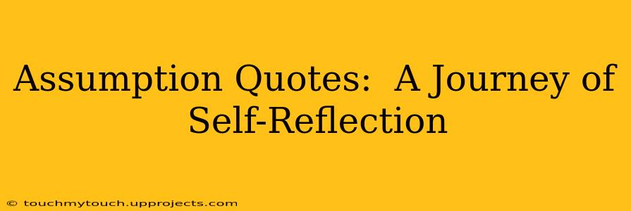 Assumption Quotes:  A Journey of Self-Reflection