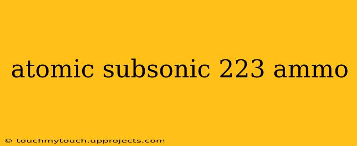 atomic subsonic 223 ammo