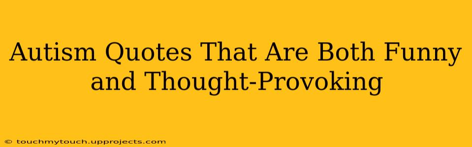 Autism Quotes That Are Both Funny and Thought-Provoking