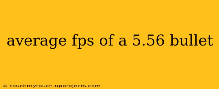 average fps of a 5.56 bullet