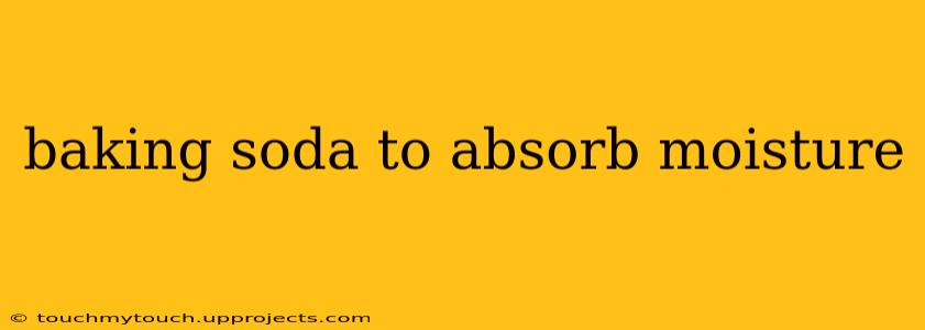 baking soda to absorb moisture