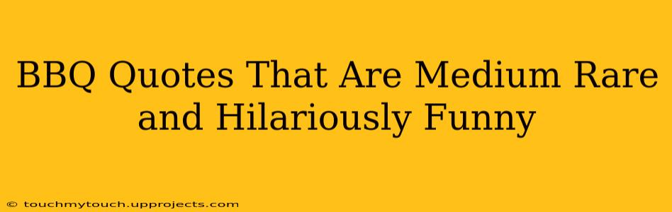 BBQ Quotes That Are Medium Rare and Hilariously Funny