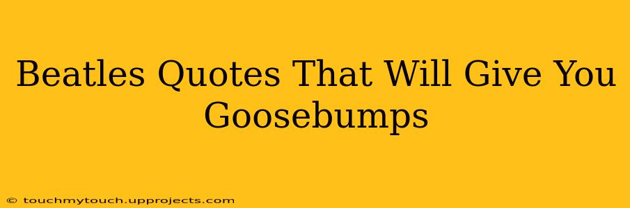 Beatles Quotes That Will Give You Goosebumps