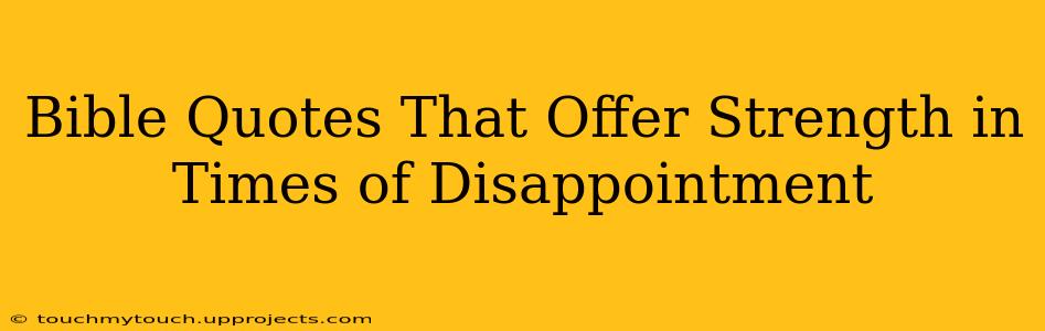 Bible Quotes That Offer Strength in Times of Disappointment