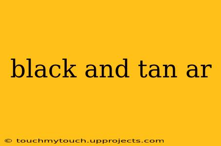 black and tan ar