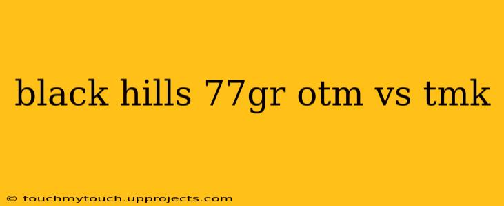 black hills 77gr otm vs tmk