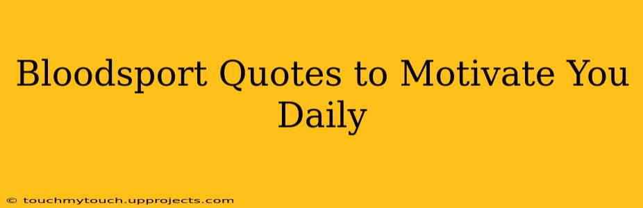 Bloodsport Quotes to Motivate You Daily