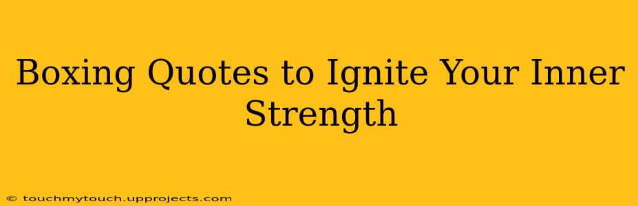 Boxing Quotes to Ignite Your Inner Strength
