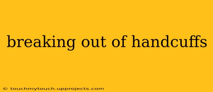 breaking out of handcuffs