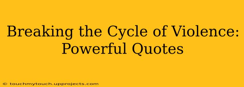 Breaking the Cycle of Violence: Powerful Quotes