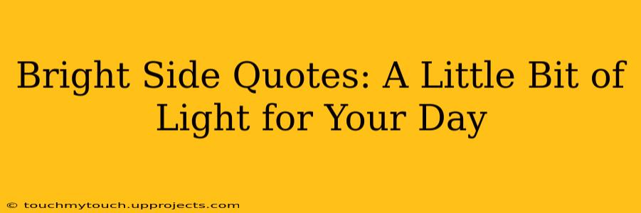 Bright Side Quotes: A Little Bit of Light for Your Day