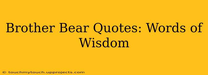 Brother Bear Quotes: Words of Wisdom