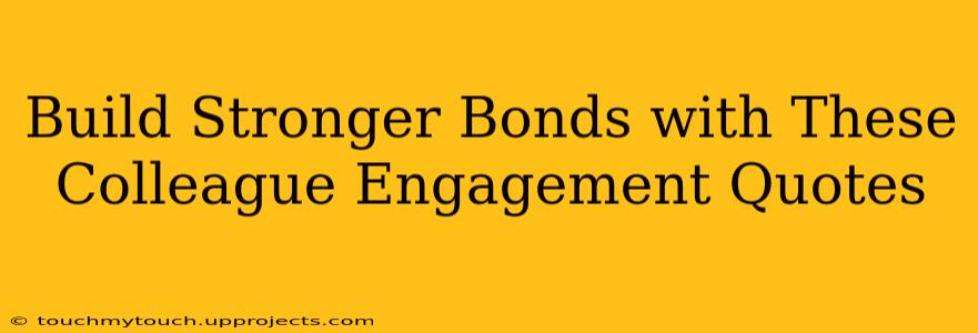 Build Stronger Bonds with These Colleague Engagement Quotes