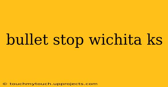 bullet stop wichita ks