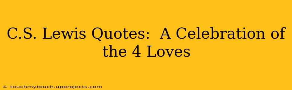 C.S. Lewis Quotes:  A Celebration of the 4 Loves