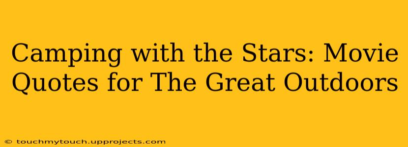 Camping with the Stars: Movie Quotes for The Great Outdoors